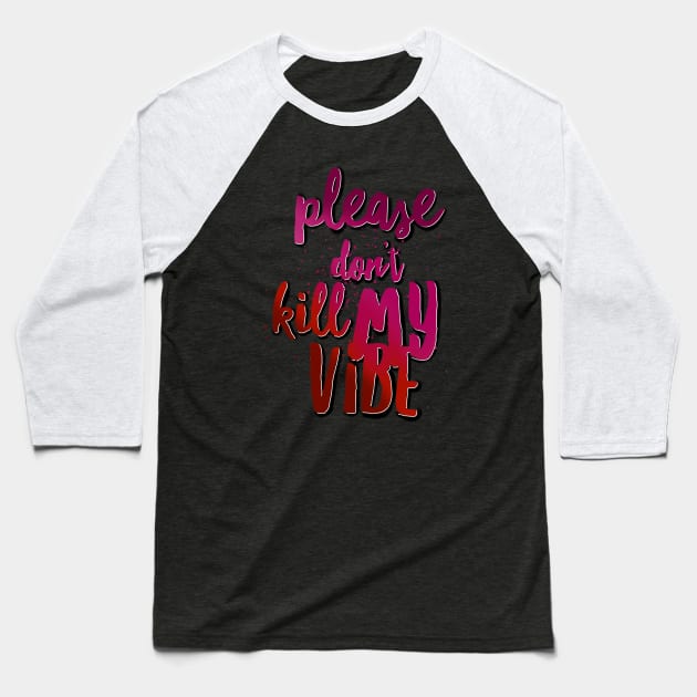 Please don’t kill my vibe Baseball T-Shirt by SAN ART STUDIO 